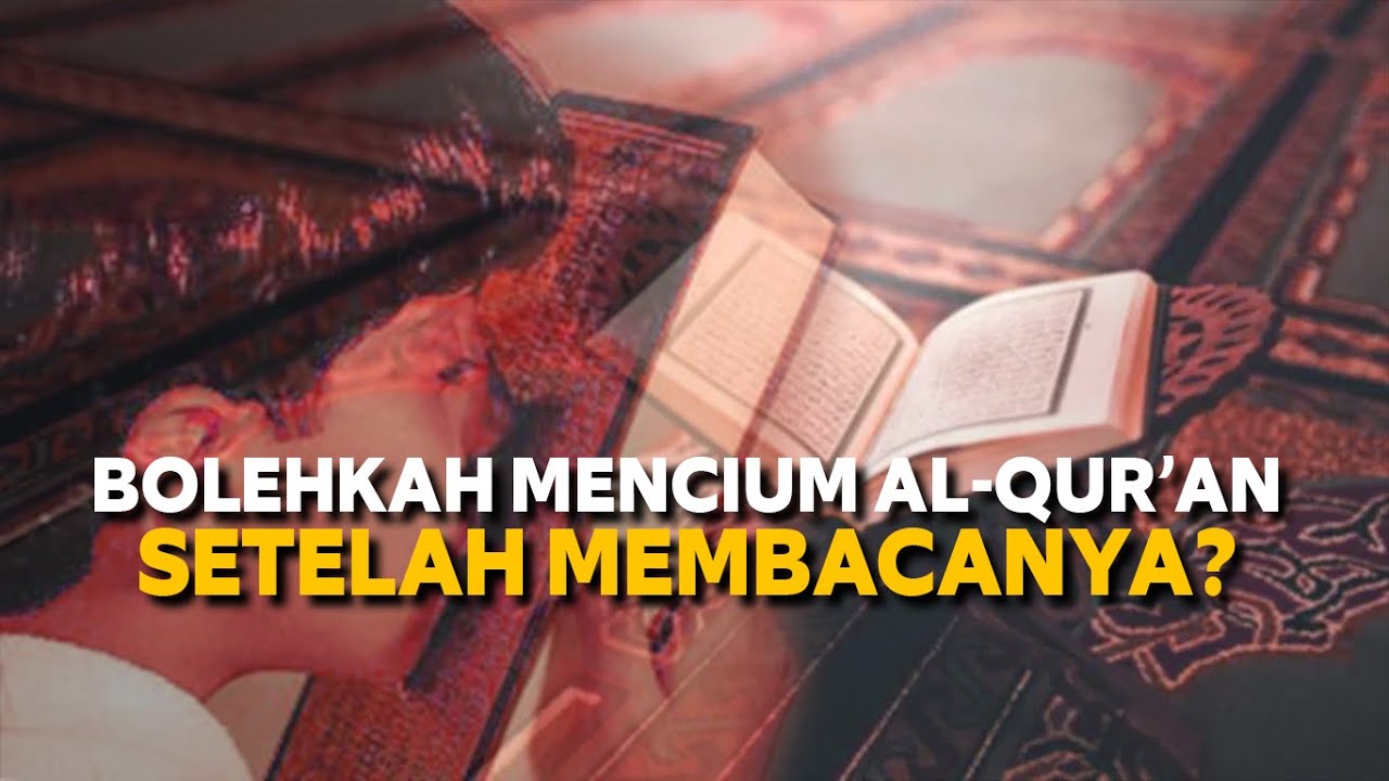 Hukum Mencium Al-Quran Sebelum & Selepas Membaca